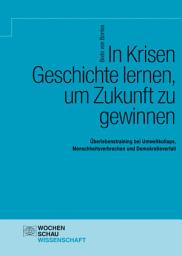 Icon image In Krisen Geschichte lernen, um Zukunft zu gewinnen: Überlebenstraining bei Umweltkollaps, Menschheitsverbrechen und Demokratieverfall