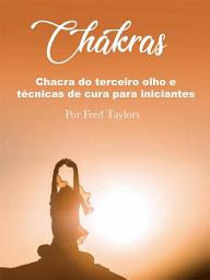 Icon image Chakras: Chacra do terceiro olho e técnicas de cura para iniciantes