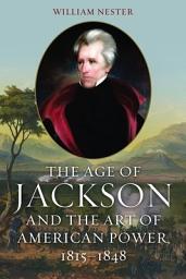 Icon image The Age of Jackson and the Art of American Power, 1815-1848