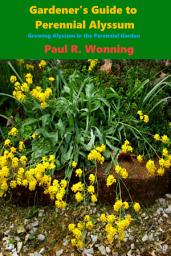 Icon image Gardeners Guide to the Perennial Alyssum: Great Plant for the Rock and Perennial Garden