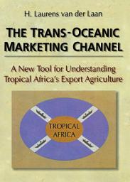 Icon image The Trans-Oceanic Marketing Channel: A New Tool for Understanding Tropical Africa's Export Agriculture
