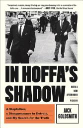 Icon image In Hoffa's Shadow: A Stepfather, a Disappearance in Detroit, and My Search for the Truth