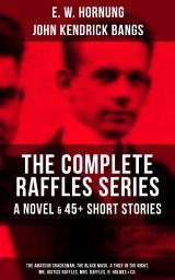 Icon image THE COMPLETE RAFFLES SERIES - A Novel & 45+ Short Stories: The Amateur Cracksman, The Black Mask, A Thief in the Night, Mr. Justice Raffles, Mrs. Raffles, R. Holmes & Co.: The Adventures of A. J. Raffles, A Gentleman-Thief & Crime Tales of the Amateur Cracksman's Family