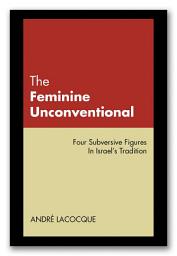 Icon image The Feminine Unconventional: Four Subversive Figures in Israel's Tradition