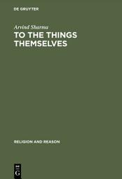 Icon image To the Things Themselves: Essays on the Discourse and Practice of the Phenomenology of Religion
