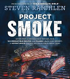 Icon image Project Smoke: Seven Steps to Smoked Food Nirvana, Plus 100 Irresistible Recipes from Classic (Slam-Dunk Brisket) to Adventurous (Smoked Bacon-Bourbon Apple Crisp)