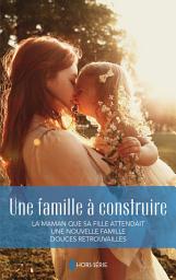 Icon image Une famille à construire: La maman que sa fille attendait - Une nouvelle famille - Douces retrouvailles