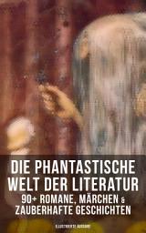 Icon image Die phantastische Welt der Literatur: 90+ Romane, Märchen & Zauberhafte Geschichten: Merlin, Der Zwergenwald, Drude, Nils Holgersson, Der Zauberring, Alice im Wunderland, Die Elfen…