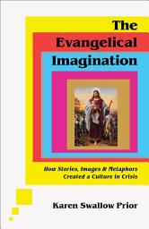 Icon image The Evangelical Imagination: How Stories, Images, and Metaphors Created a Culture in Crisis