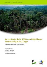 Icon image Le contexte de la REDD+ en RÃ©publique DÃ©mocratique du Congo: Causes, agents et institutions