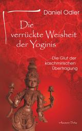 Icon image Die verrückte Weisheit der Yoginis: Die Glut der kaschmirischen Übertragung