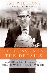 Icon image Success Is in the Details: And Other Life Lessons from Coach Wooden's Playbook