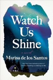 Icon image Watch Us Shine: A Novel