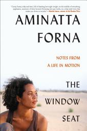 Icon image The Window Seat: Notes from a Life in Motion