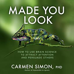Icon image Made You Look: How to Use Brain Science to Attract Attention and Persuade Others