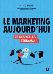 Icon image Le marketing aujourd hui : 25 nouvelles tendances