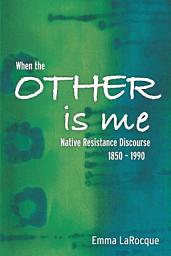 Icon image When the Other is Me: Native Resistance Discourse, 1850-1990