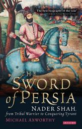 Icon image Sword of Persia: Nader Shah, from Tribal Warrior to Conquering Tyrant