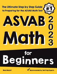 Icon image ASVAB Math for Beginners: The Ultimate Step by Step Guide to Preparing for the ASVAB Math Test