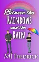 Icon image Between the Rainbows and the Rain: A bad-girl-makes-good small town romance
