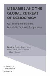 Icon image Libraries and the Global Retreat of Democracy: Confronting Polarization, Misinformation, and Suppression