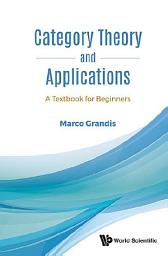 Icon image Category Theory and Applications: A Textbook for Beginners