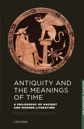 Icon image Antiquity and the Meanings of Time: A Philosophy of Ancient and Modern Literature