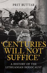 Icon image Centuries Will Not Suffice: A History of the Lithuanian Holocaust