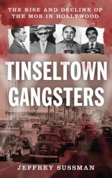 Icon image Tinseltown Gangsters: The Rise and Decline of the Mob in Hollywood