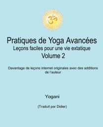 Icon image Pratiques de Yoga Avancées - Leçons faciles pour une vie extatique Volume 2