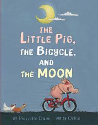 Icon image The Little Pig, the Bicycle, and the Moon
