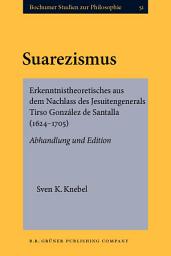 Icon image Suarezismus: Erkenntnistheoretisches aus dem Nachlass des Jesuitengenerals Tirso González de Santalla (16241705). Abhandlung und Edition