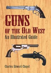 Icon image Guns of the Old West: An Illustrated Guide