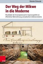 Icon image Der Weg der Mikwe in die Moderne: Ritualbäder der Emanzipationszeit im Spannungsfeld von öffentlicher Wahrnehmung und jüdischem Selbstverständnis