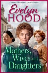 Icon image Mothers, Wives and Daughters: A compelling historical saga of love, ambition and family ties from Evelyn Hood for 2026