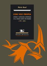 Icon image Con voz propia: Estudio y antología comentada de la poesía escrita por mujeres (1970-2005)