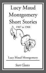 Icon image Lucy Maud Montgomery Short Stories, 1907 to 1908