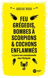 Icon image Feu grégeois, bombes à scorpions et cochons enflammés: La guerre non conventionnelle dans l'Antiquité