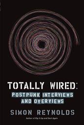 Icon image Totally Wired: Postpunk Interviews and Overviews