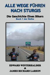 Icon image Alle Wege Führen Nach Sturgis: Die Geschichte Eines Bikers (Buch 1 Der Reihe)