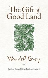 Icon image The Gift of Good Land: Further Essays Cultural and Agricultural