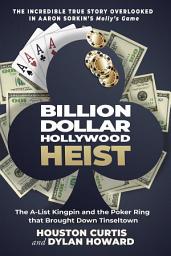 Icon image Billion Dollar Hollywood Heist: The A-List Kingpin and the Poker Ring that Brought Down Tinseltown