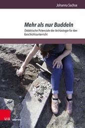 Icon image Mehr als nur Buddeln: Didaktische Potenziale der Archäologie für den Geschichtsunterricht
