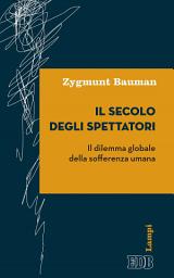 Icon image Il secolo degli spettatori: Il dilemma globale della sofferenza umana