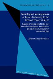 Icon image Semiological Investigations, or Topics Pertaining to the General Theory of Signs: Reprint of the original Latin text <i>Tentamina semiologica, si ve quaedam generalem theoriam signorum spectantia</i> (1789)