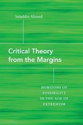 Icon image Critical Theory from the Margins: Horizons of Possibility in the Age of Extremism