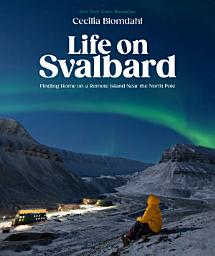 Icon image Life on Svalbard: Finding Home on a Remote Island Near the North Pole