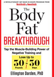 Icon image The Body Fat Breakthrough: Tap the Muscle-Building Power of Negative Training and Lose Up to 30 Pounds in 30 Days!
