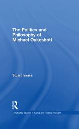 Icon image The Politics and Philosophy of Michael Oakeshott