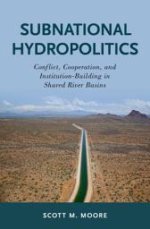 Icon image Subnational Hydropolitics: Conflict, Cooperation, and Institution-Building in Shared River Basins